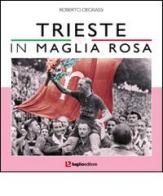 Trieste in maglia rosa di Roberto Degrassi edito da Luglio (Trieste)