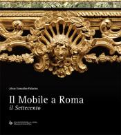 Il mobile a Roma. Il Settecento. Ediz. critica di Alvar González-Palacios edito da Ugo Bozzi Editore