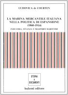 La marina mercantile italiana nella politica di espansione (1860-1914). Industria, finanza e trasporti marittimi di Ludovica De Courten edito da Bulzoni