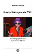 Suonaci una poesia, Yzu. Poesia e performance in Francesco Albano di Antonio Lotierzo edito da Erreciedizioni