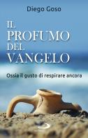 Il profumo del Vangelo. Ossia il gusto di respirare ancora di Diego Goso edito da San Paolo Edizioni