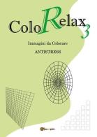 Colorelax. Immagini da colorare. Antistress vol.3 di Roberto Roti edito da Youcanprint
