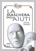 La maschera degli aiuti di Cinzia Restelli edito da Edizioni Zerotre
