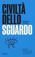 Civiltà dello sguardo. Appunti di cultura visuale per il design della comunicazione di Francesco Dondina edito da Lazy Dog