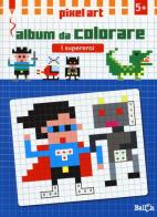 I supereroi. Album da colorare. Pixel art. Ediz. illustrata edito da Ballon