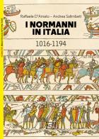 I Normanni in Italia 1016-1194 di Raffaele D'Amato, Andrea Salimbeti edito da LEG Edizioni