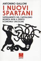 I nuovi spartani. Superamento del capitalismo, moneta non a debito, economia circolare di Antonino Galloni edito da Oaks Editrice