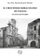 Il crocifisso miracoloso di Taggia e il suo Santuario di Raimondo Martini edito da Antea Edizioni