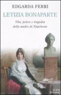 Letizia Bonaparte. Vita, potere e tragedia della madre di Napoleone di Edgarda Ferri edito da Mondadori