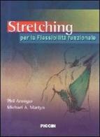 Stretching. Per la flessibilità funzionale di Phil Armiger, Michael A. Martyn edito da Piccin-Nuova Libraria