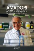 Anima e coraggio. La mia vita contro il cancro di Dino Amadori edito da Minerva Edizioni (Bologna)