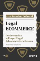 Legal ecommerce. Guida completa agli aspetti legali del commercio elettronico edito da Hoepli