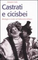 Castrati e cicisbei. Ideologia e moda nel Settecento italiano di Giovanni Sole edito da Rubbettino