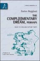 The compl(i)mentary dream, perhaps. Saggi su William Butler Yeats di Enrico Reggiani edito da Aracne