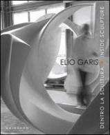 Elio Garis. Dentro la scultura-Inside sculpture. Catalogo della mostra (Torino, 11 settembre-31 ottobre 2010) edito da Gribaudo