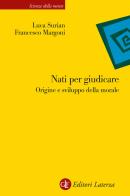 Nati per giudicare. Origine e sviluppo della morale di Francesco Margoni, Luca Surian edito da Laterza