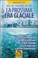 La prossima era glaciale. Not by fire but by ice di Robert W. Felix edito da Macro Edizioni