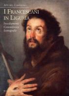 I francescani in Liguria. Insediamenti, committenze, iconografie. Atti del convegno edito da De Luca Editori d'Arte