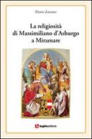 La religiosità di Massimiliano d'Asburgo a Miramare di Pietro Zovatto edito da Luglio (Trieste)