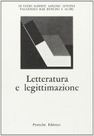 Letteratura e legittimazione di Margherita Di Fazio Alberti, Enzo Golino, Michele Rak edito da Pratiche