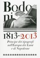 Bodoni 1813-2013. Principe dei tipografi nell'Europa dei Lumi e di Napoleone edito da Grafiche Step