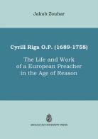 Cyrill Riga (1689-1758). The life and work of a European preacher in the age of reason di Jakub Zouhar edito da Angelicum University Press