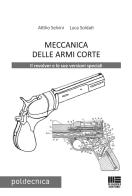 Meccanica delle armi corte di Attilio Selvini, Luca Soldati edito da Maggioli Editore