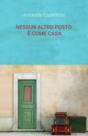 Nessun altro posto è come casa! di Antonella Castelletta edito da ilmiolibro self publishing