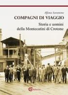 Compagni di viaggio. Storia e uomini della Montecatini di Crotone di Alfonso Sorrentino edito da CSA Editrice