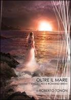 Oltre il mare. Racconti e romanzi brevi di Roberto Tonon edito da Digipress Book