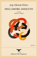 Dell'amore assoluto. Ediz. italiana e spagnola di Jorge Eduardo Eielson edito da Fili d'Aquilone