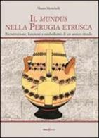 Il mundus nella Perugia etrusca. Ricostruzione, funzione e simbolismo di un antico rituale di Mauro Menichelli edito da Futura Libri
