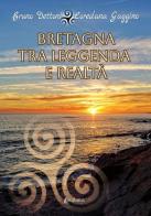 Bretagna tra leggenda e realtà di Bruno Dettoni, Loredana Gaggino edito da EBS Print