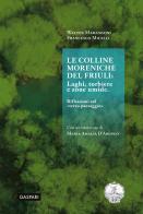Le colline moreniche del Friuli. Laghi, torbiere e zone umide. Riflessioni sul «terzo paesaggio» di Walter Marangoni, Francesco Micelli edito da Gaspari