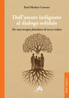 Dall'amore indignato al dialogo solidale. Per una terapia familiare di terzo ordine di Raúl Medina Centeno edito da Alpes Italia