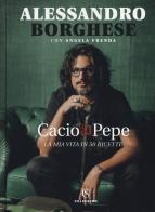 Cacio & pepe. La mia vita in 50 ricette di Alessandro Borghese, Angela Frenda edito da Solferino