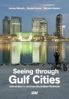 Seeing through gulf cities. Urbanization in and from the Arabian Peninsula. Ediz. illustrata di Harvey Molotch, Davide Ponzini, Michele Nastasi edito da Listlab