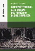 Giuseppe Toniolo: alle origini del principio di sussidi di Alice Martini, Luca Spataro edito da Pisa University Press