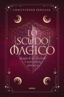 Lo scudo magico. Magia di protezione e autodifesa psichica di Christopher Penczak edito da Armenia