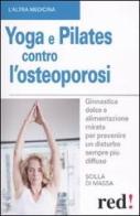 Yoga e pilates contro l'osteoporosi di Scilla Di Massa edito da Red Edizioni
