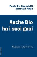 Anche Dio ha i suoi guai. Dialogo sulla Genesi di Paolo De Benedetti, Maurizio Abbà edito da Il Margine