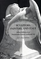 Sculptors, painters and Italy. Italian influence on nineteenth-century american art edito da Il Prato