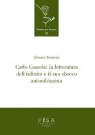 Carlo Cassola: la letteratura dell'infinito e il suo sbocco antimilitarista di Silvano Tartarini edito da Pisa University Press