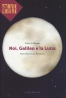 Noi, Galileo e la luna di Sabina Colloredo edito da Carthusia