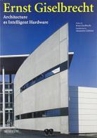 Ernst Giselbrecht. Architecture as intelligent hardware di Ernst Giselbrecht, Alessandro Gubitosi edito da L'Arca