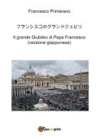 Il grande giubileo di papa Francesco. Ediz. giapponese di Francesco Primerano edito da Youcanprint