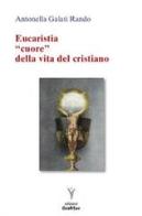Eucaristia «cuore» della vita del cristiano di Antonella Galati Rando edito da Grafiser
