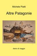 Altre Patagonie. Diario di viaggio di Michele Piatti edito da ilmiolibro self publishing