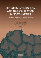 Between integration and radicalization in North Africa. A focus on Morocco and Tunisia di Marco Borraccetti, Susanna Villani edito da Bologna University Press