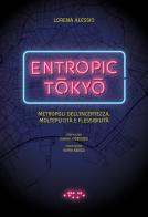 Entropic Tokyo. Metropoli dell'incertezza, molteplicità e flessibilità. Ediz. a colori di Lorena Alessio edito da LetteraVentidue